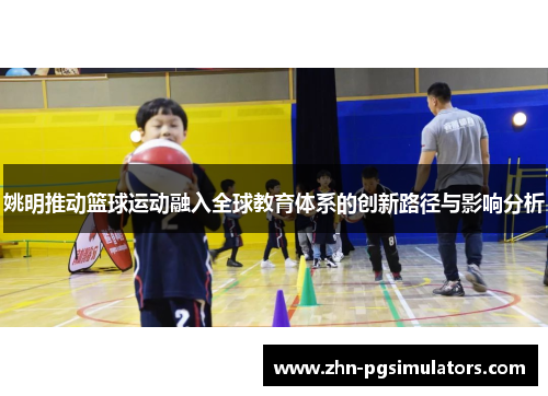 姚明推动篮球运动融入全球教育体系的创新路径与影响分析