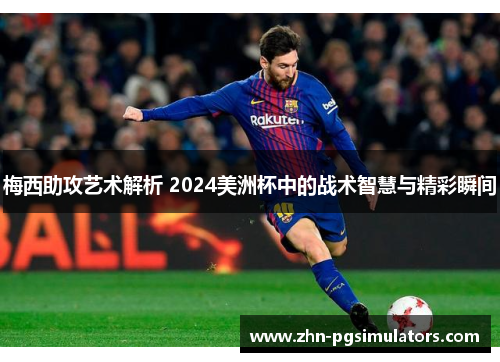 梅西助攻艺术解析 2024美洲杯中的战术智慧与精彩瞬间