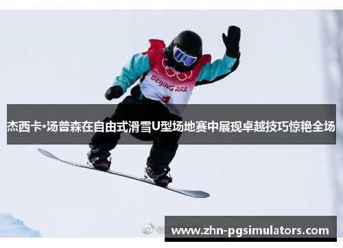 杰西卡·汤普森在自由式滑雪U型场地赛中展现卓越技巧惊艳全场