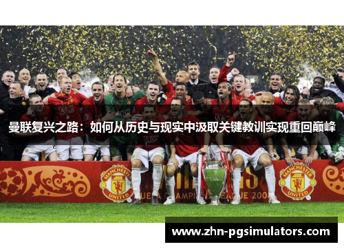 曼联复兴之路：如何从历史与现实中汲取关键教训实现重回巅峰