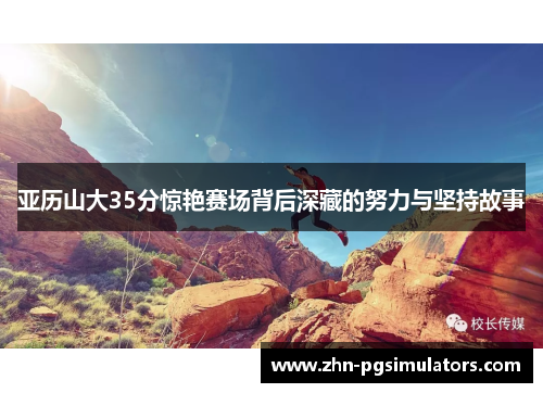 亚历山大35分惊艳赛场背后深藏的努力与坚持故事