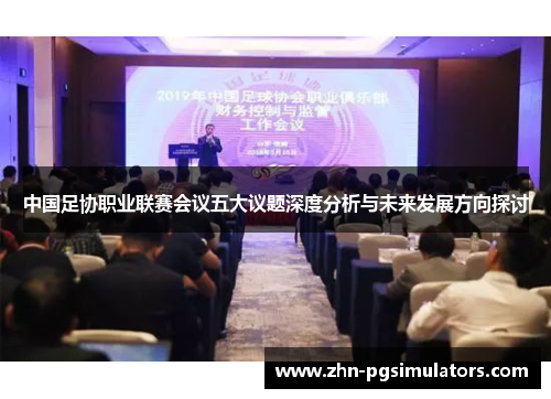 中国足协职业联赛会议五大议题深度分析与未来发展方向探讨