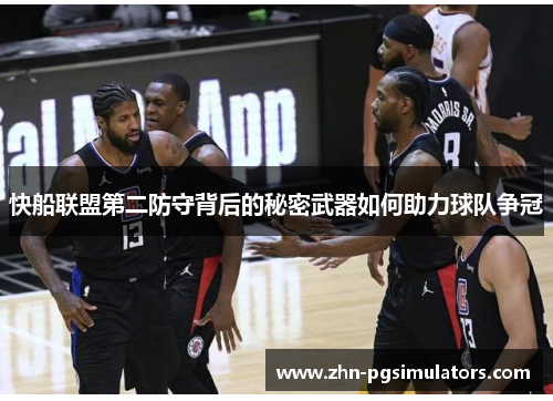 快船联盟第二防守背后的秘密武器如何助力球队争冠