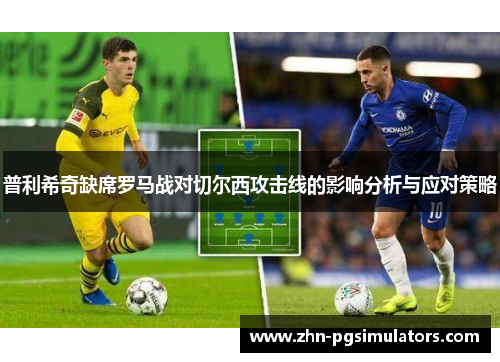 普利希奇缺席罗马战对切尔西攻击线的影响分析与应对策略