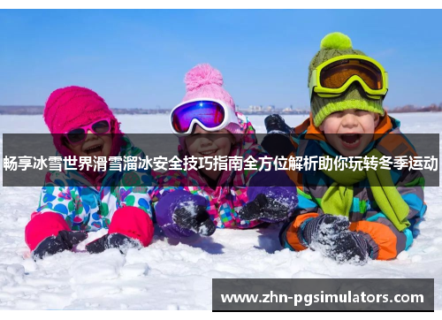 畅享冰雪世界滑雪溜冰安全技巧指南全方位解析助你玩转冬季运动