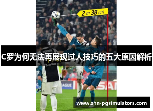 C罗为何无法再展现过人技巧的五大原因解析