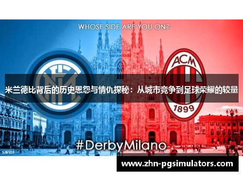 米兰德比背后的历史恩怨与情仇探秘：从城市竞争到足球荣耀的较量