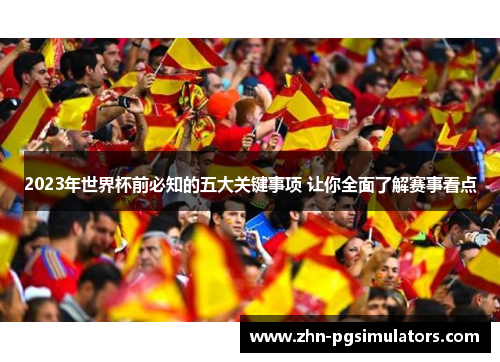 2023年世界杯前必知的五大关键事项 让你全面了解赛事看点