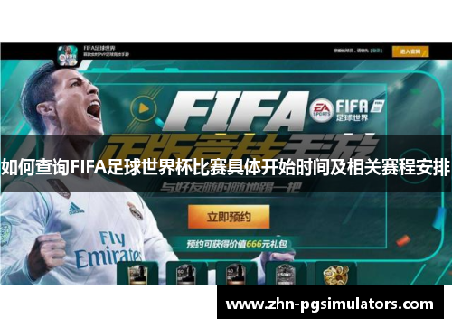 如何查询FIFA足球世界杯比赛具体开始时间及相关赛程安排 如何查询FIFA足球世界杯比赛具体开始时间及相关赛程安排