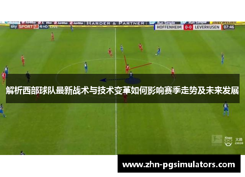 解析西部球队最新战术与技术变革如何影响赛季走势及未来发展 解析西部球队最新战术与技术变革如何影响赛季走势及未来发展