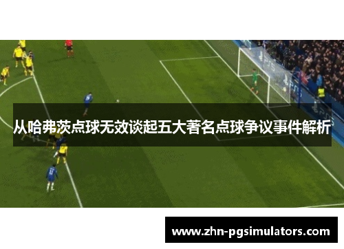 从哈弗茨点球无效谈起五大著名点球争议事件解析