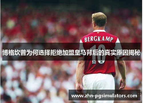 博格坎普为何选择拒绝加盟皇马背后的真实原因揭秘 博格坎普为何选择拒绝加盟皇马背后的真实原因揭秘