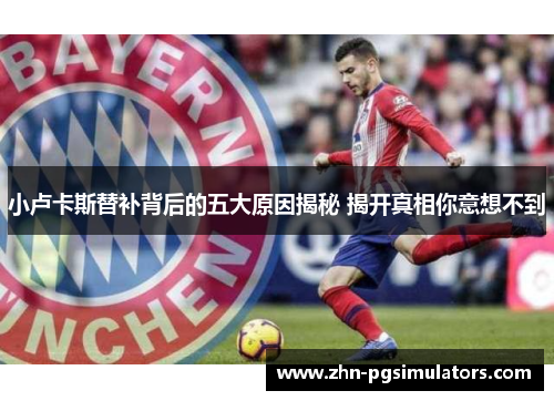 小卢卡斯替补背后的五大原因揭秘 揭开真相你意想不到