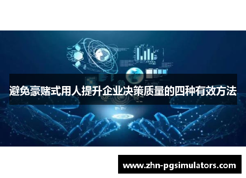 避免豪赌式用人提升企业决策质量的四种有效方法 避免豪赌式用人提升企业决策质量的四种有效方法