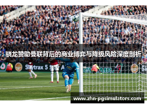 骁龙赞助曼联背后的商业博弈与降级风险深度剖析