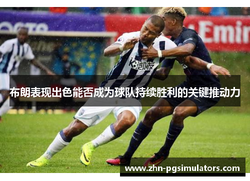 布朗表现出色能否成为球队持续胜利的关键推动力