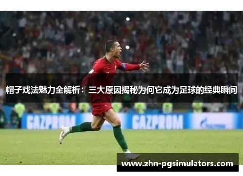 帽子戏法魅力全解析：三大原因揭秘为何它成为足球的经典瞬间
