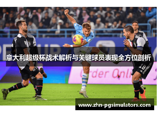 意大利超级杯战术解析与关键球员表现全方位剖析