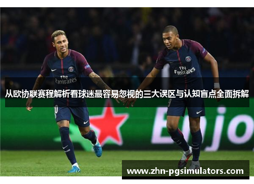 从欧协联赛程解析看球迷最容易忽视的三大误区与认知盲点全面拆解