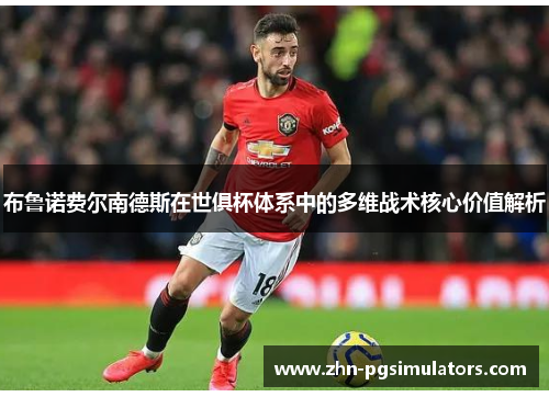 布鲁诺费尔南德斯在世俱杯体系中的多维战术核心价值解析 布鲁诺费尔南德斯在世俱杯体系中的多维战术核心价值解析