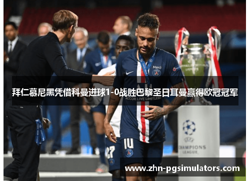 拜仁慕尼黑凭借科曼进球1-0战胜巴黎圣日耳曼赢得欧冠冠军