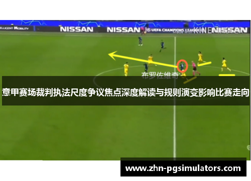 意甲赛场裁判执法尺度争议焦点深度解读与规则演变影响比赛走向 意甲赛场裁判执法尺度争议焦点深度解读与规则演变影响比赛走向