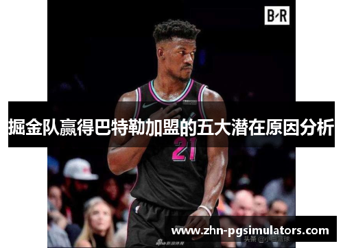 掘金队赢得巴特勒加盟的五大潜在原因分析