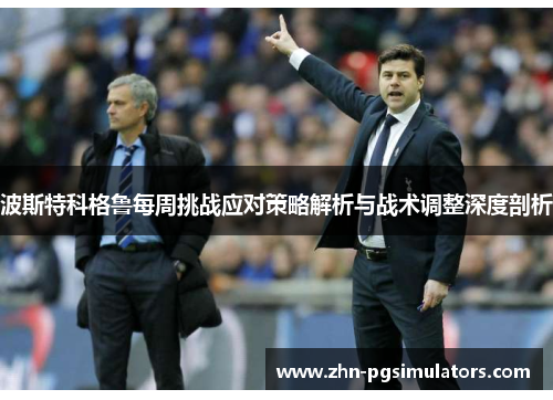 波斯特科格鲁每周挑战应对策略解析与战术调整深度剖析